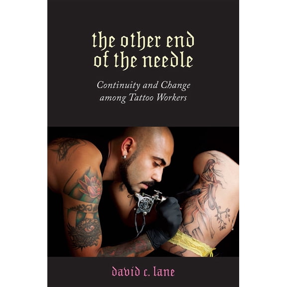 Inequality at Work: Perspectives on Race, Gender, Class, and Labor: The Other End of the Needle : Continuity and Change among Tattoo Workers (Paperback)