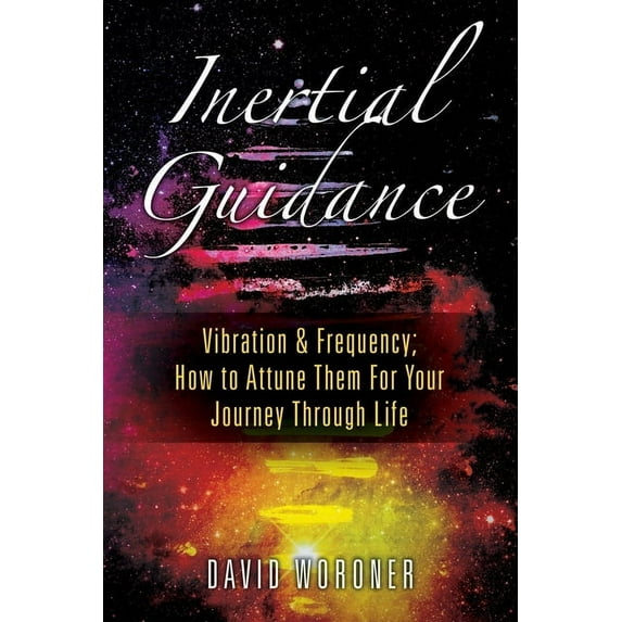 Inertial Guidance: Vibration & Frequency: How to Attune Them For Your Journey Through Life, (Paperback)