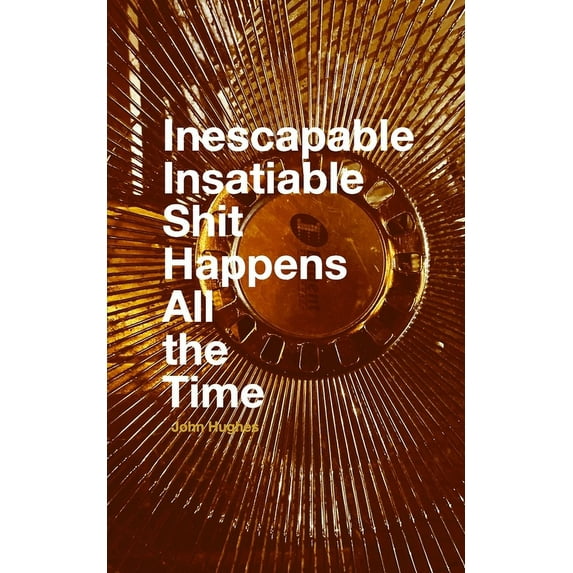 Inescapable Insatiable Shit Happens All the Time, (Paperback)