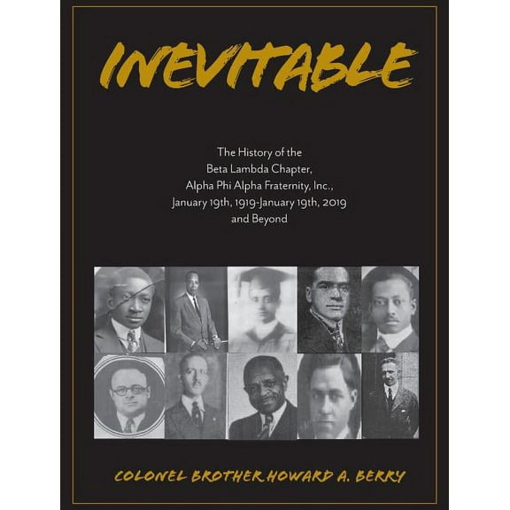 Inevitable: The History of the Beta Lambda Chapter, Alpha Phi Alpha Fraternity, Inc., January 19, 1919 - January 19, 201, (Hardcover)