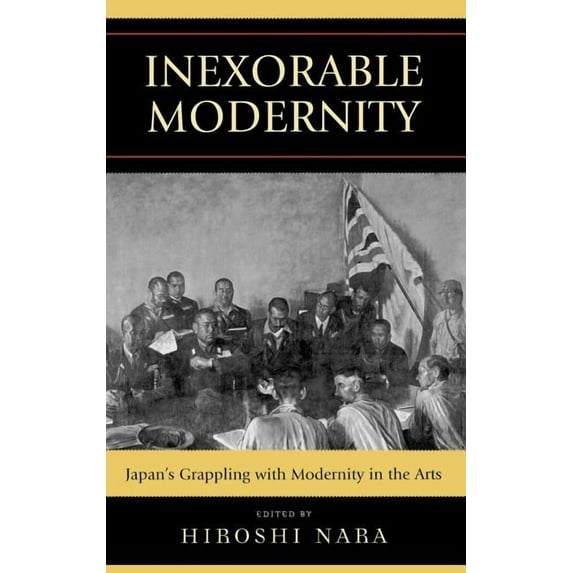 Inexorable Modernity: Japan's Grappling with Modernity in the Arts, (Hardcover)