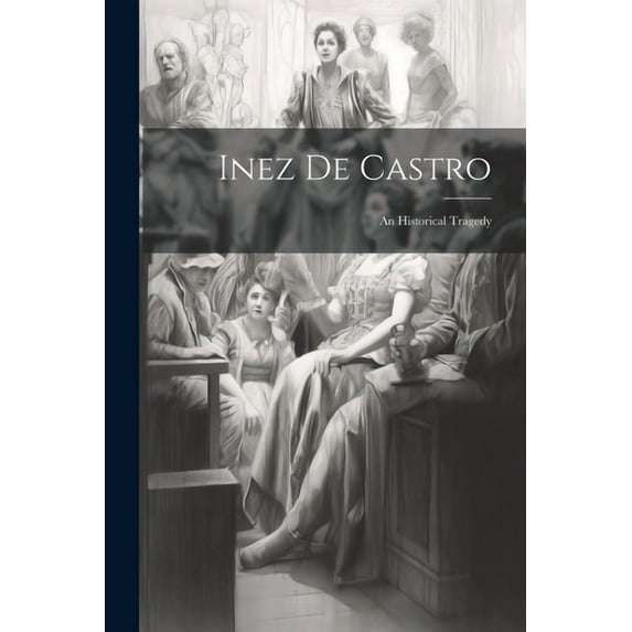 Inez De Castro: An Historical Tragedy (Paperback)