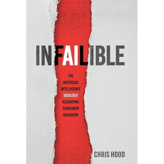 Infailible: The Artificial Intelligence Ideology Reshaping Consumer Behavior, (Hardcover)