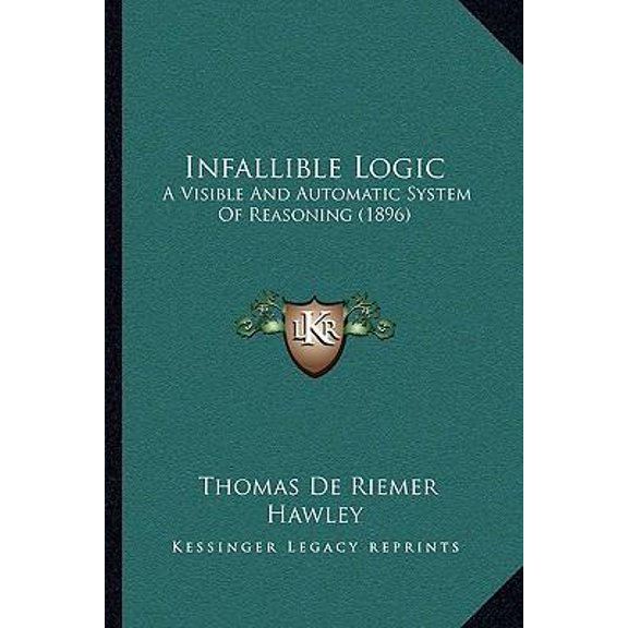 Infallible Logic: A Visible and Automatic System of Reasoning (1896) Paperback