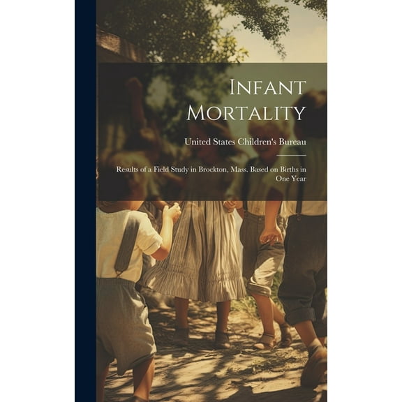 Infant Mortality : Results of a Field Study in Brockton, Mass. Based on Births in One Year (Hardcover)