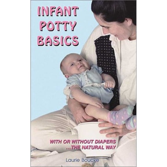 Pre-Owned Infant Potty Basics: With or Without Diapers the Natural Way (Paperback) 1888580259 9781888580259