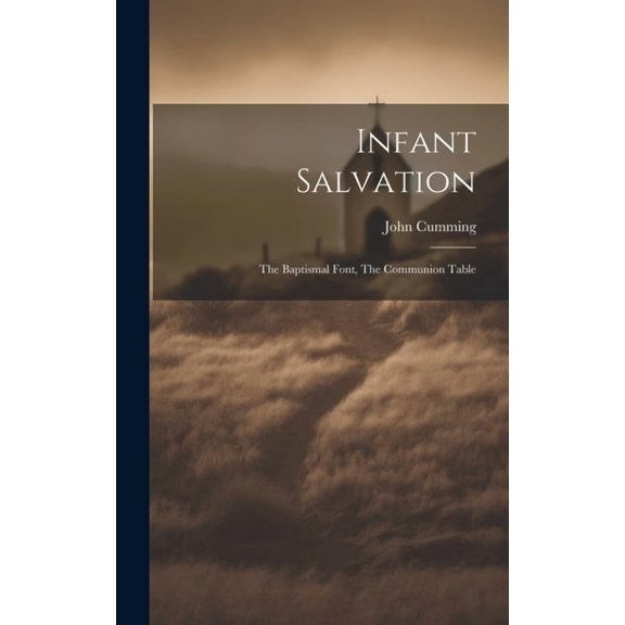 Infant Salvation : The Baptismal Font, The Communion Table (Hardcover)