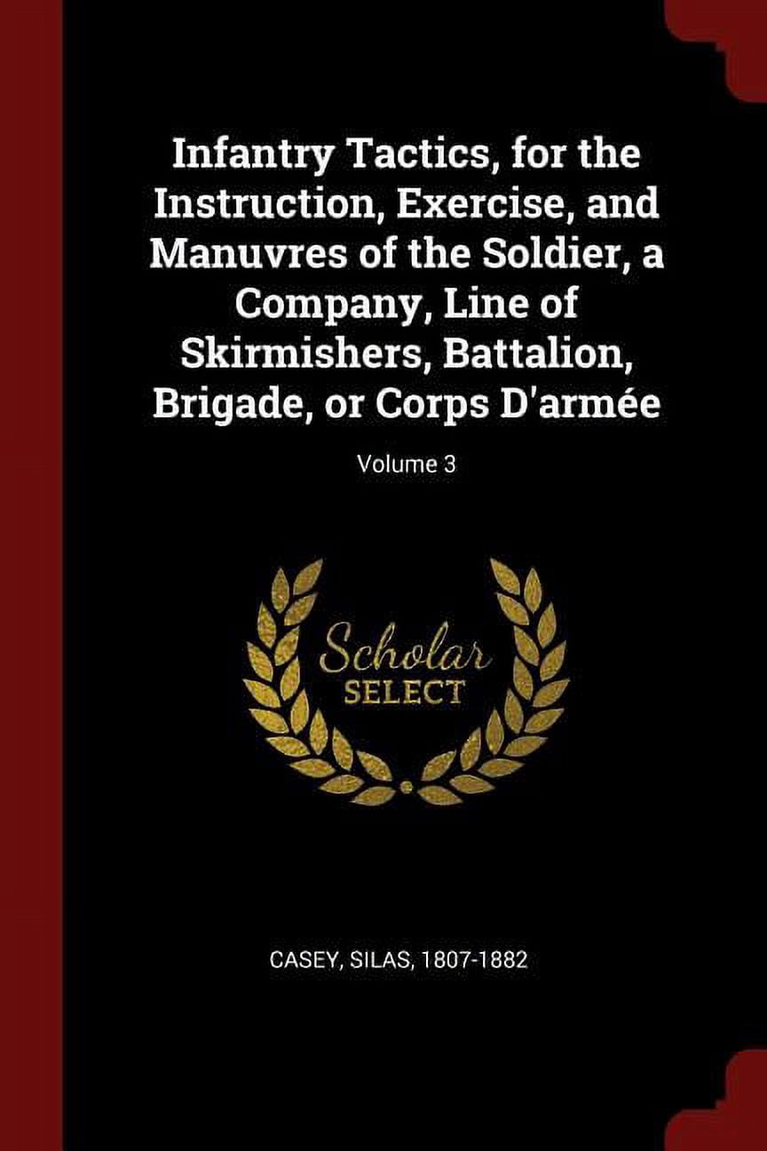 Infantry Tactics, for the Instruction, Exercise, and Manuvres of the ...