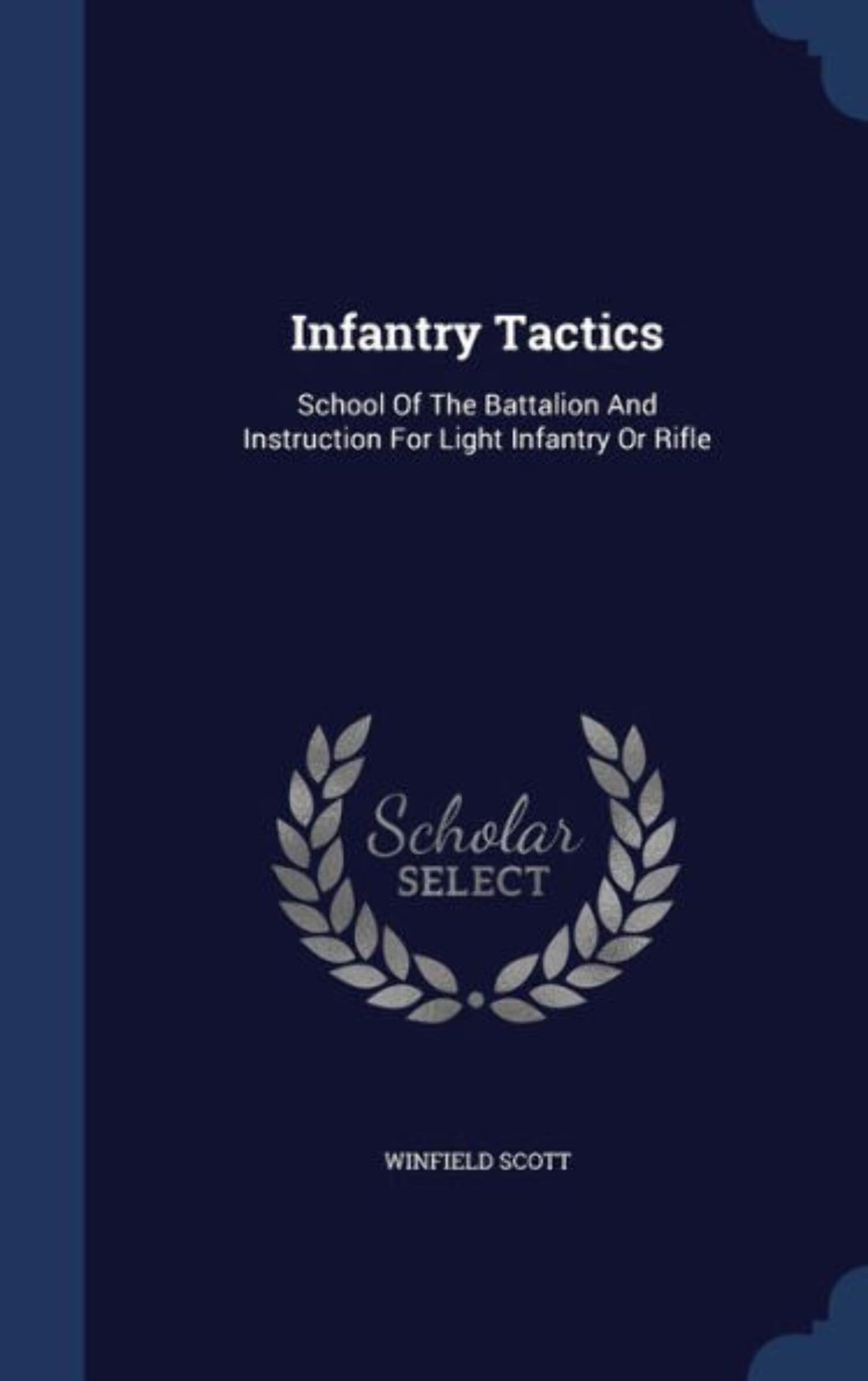 Infantry Tactics: School Of The Battalion And Instruction For Light Infantry Or Rifle (Hardcover)