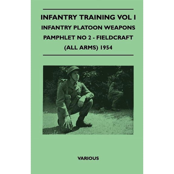 Infantry Training Vol I - Infantry Platoon Weapons - Pamphlet No 2 - Fieldcraft (All Arms) 1954 (Paperback)