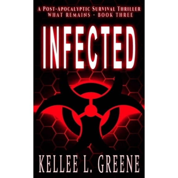 Infected - A Post-Apocalyptic Survival Thriller  What Remains   Paperback  1674467214 9781674467214 Kellee L. Greene