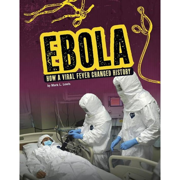 Infected! Ebola: How a Viral Fever Changed History, (Hardcover)