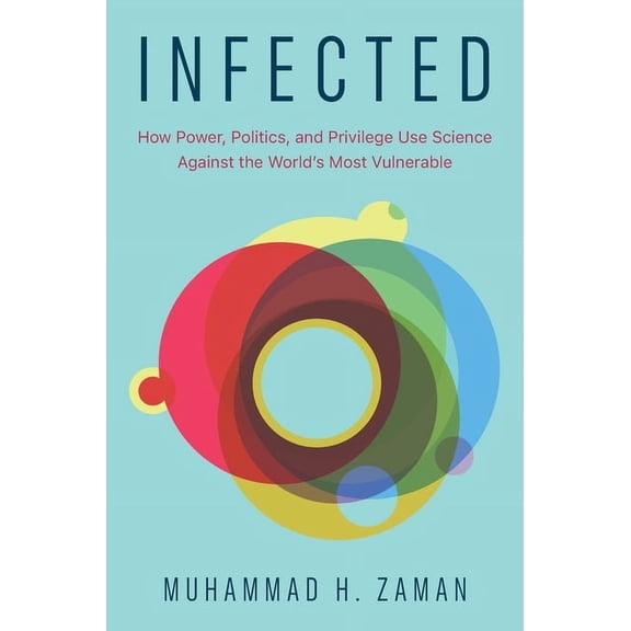 Infected: How Power, Politics, and Privilege Use Science Against the World's Most Vulnerable, (Hardcover)