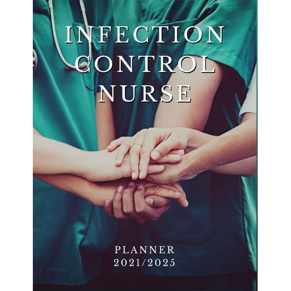 Infection Control Nurse Planner 2021/2025: 5 Year Monthly Daily Planner, Strategic Planning For Nurses, Nursing School P, (Paperback)