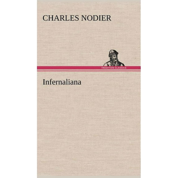 Infernaliana Anecdotes, petits romans, nouvelles et contes sur les revenans, les spectres, les démons et les vampires (Hardcover)