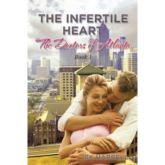 The Infertile Heart: The Doctors of Atlanta (Paperback) by Bk Harrell