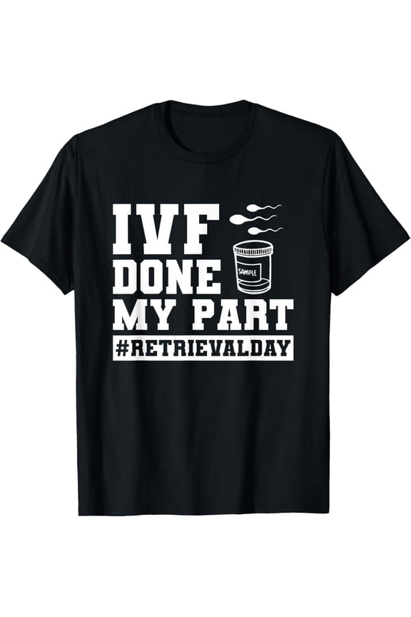 Infertility IVF Transfer Day IVF Done My Part T-Shirt