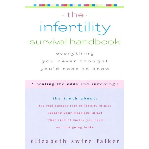 The Infertility Survival Handbook : The Truth About the Real Success Rate of Fertility Clinics, Keeping Your Marriage Intact, What Kind of Doctor You Need, and Not Going Broke (Paperback)