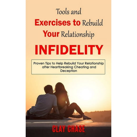 Infidelity: Tools and Exercises to Rebuild Your Relationship (Proven Tips to Help Rebuild Your Relationship after Heartb, (Paperback)