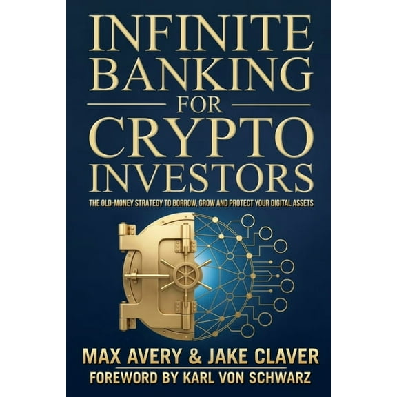 Infinite Banking for Crypto Investors: The Old-Money Strategy to Borrow, Grow and Protect Your Digital Assets, (Paperback)