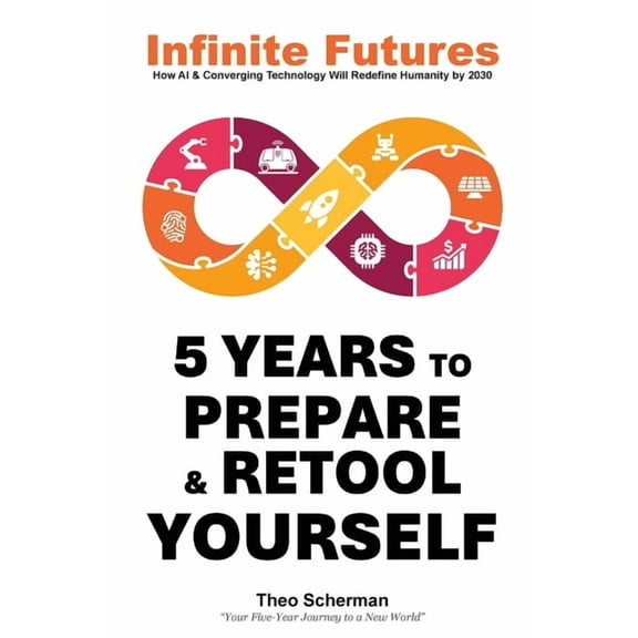 Infinite Futures: How Technology and Innovation will Redefine Humanity by 2030, (Paperback)