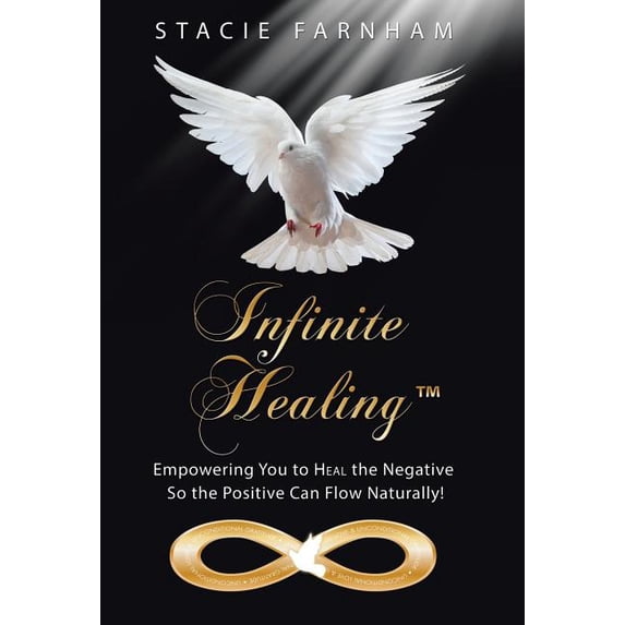 Infinite Healing(TM): Empowering You to Heal the Negative So the Positive Can Flow Naturally!, (Hardcover)
