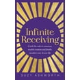 thumbnail image 1 of Infinite Receiving: Crack the Code to Conscious Wealth Creation and Finally Manifest Your Dream Life, (Paperback), 1 of 1