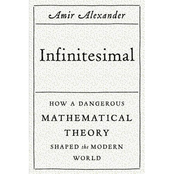 Pre-Owned Infinitesimal: How a Dangerous Mathematical Theory Shaped the Modern World Alexander, Amir