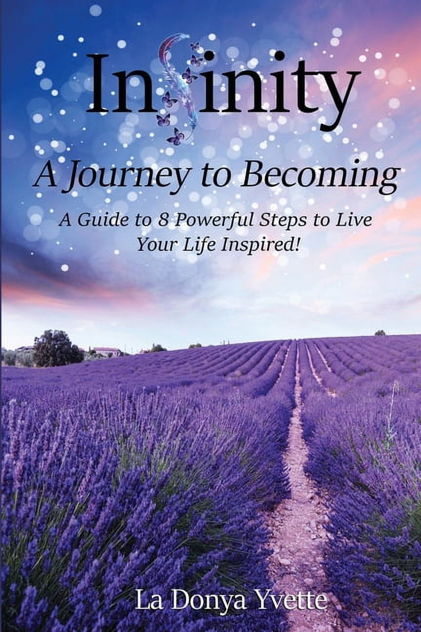 Infinity A Journey To Becoming: A Guide to 8 Powerful Steps to Live ...