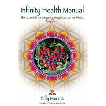 Infinity Health Manual: The Essentials for Longevity, Weight Loss & the Mind...Simplified (Paperback)
