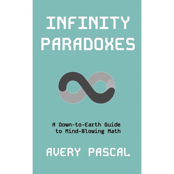 Infinity Paradoxes: A Down-to-Earth Guide to Mind-Blowing Math, (Paperback)
