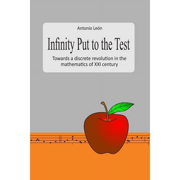 Infinity Put to the Test: Towards a discrete revolution in the mathematics of the XXI century (Paperback)