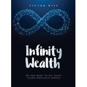Infinity Wealth Do you want to get rich? Learn from rich people!, Hardcover