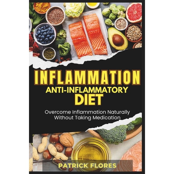 Inflammation: Anti-Inflammatory Diet: Overcome Inflammation Naturally Without Taking Medication, (Paperback)