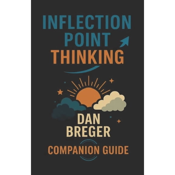 Inflection Point Thinking Inflection Point Thinking - A Guide for Parents and Mentors: Mastering Uncertainty, Finding Direction & Building a F, (Paperback)
