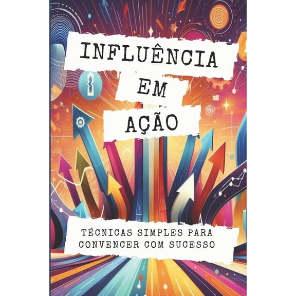 Autoajuda: Transcender Influncia Em Ao: Tcnicas Simples Para Convencer Com Sucesso, Book 17, (Paperback)