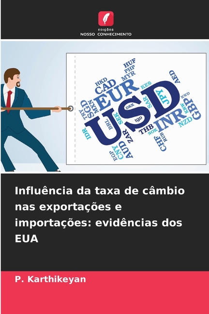 InfluÃªncia da taxa de cÃ¢mbio nas exportaÃ§Ãµes e importaÃ§Ãµes: evidÃªncias dos EUA, (Paperback)