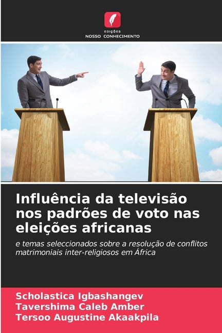 InfluÃªncia da televisÃ£o nos padrÃµes de voto nas eleiÃ§Ãµes africanas, (Paperback)