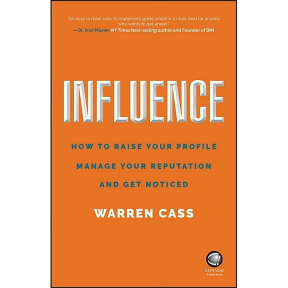 Influence: How to Raise Your Profile, Manage Your Reputation and Get Noticed (Paperback)