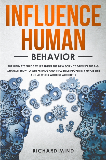 Influence Human Behavior : The Ultimate Guide to Learning the New ...