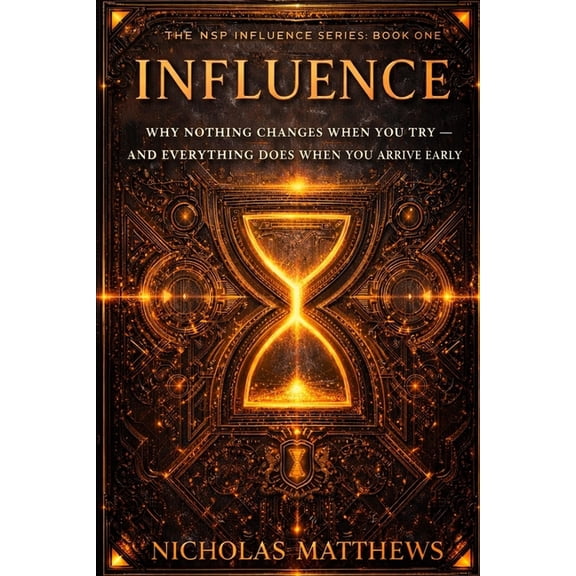 Influence Influence: Why Nothing Changes When You Try: And Everything Does When You Arrive Early, Book 1, (Paperback)