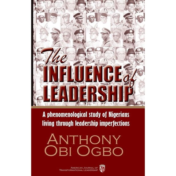 The Influence of Leadership: A qualitative phenomenological research study about Nigerian citizens living through a political, economic, social, and cultural phenomena of leadership catast 151523827X