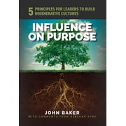 Influence On Purpose 5 Principles for Leaders to Build Regenerative Cultures, Hardcover
