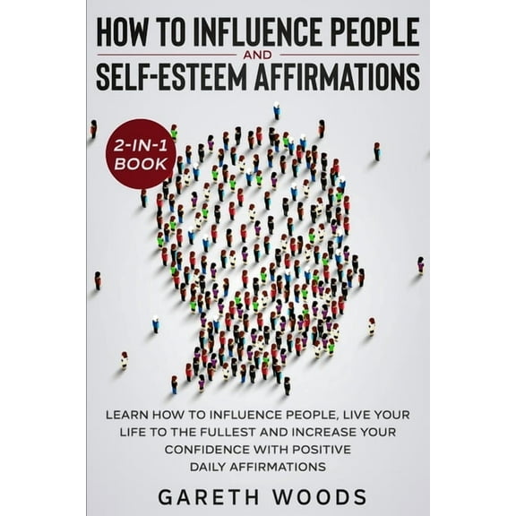 How to Influence People and Daily Self-Esteem Affirmations 2-in-1 Book: Learn How to Influence People, Live Your Life to, (Paperback)