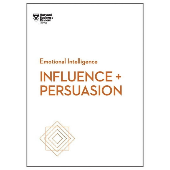 Influence and Persuasion (HBR Emotional Intelligence Series)