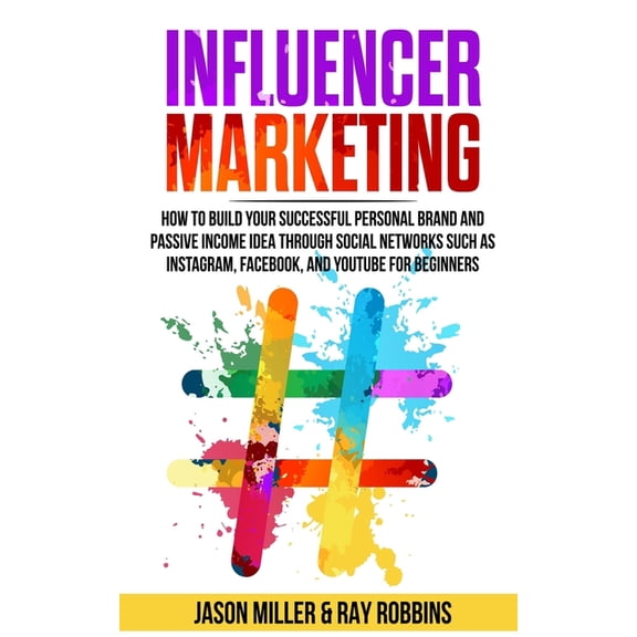 Influencer Marketing: How to Build Your Successful Personal Brand and Passive Income Idea Through Social Networks Such as Instagram, Facebook, and YouTube for Beginners (Paperback)
