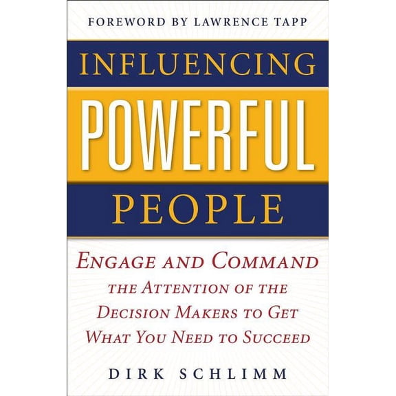 Influencing Powerful People: Engage and Command the Attention of the Decision-Makers to Get What You Need to Succeed, (Hardcover)