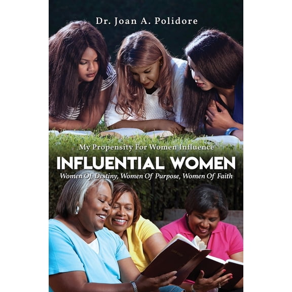 Influential Women: Women Of Destiny, Women Of Purpose, Women Of Faith, (Paperback)