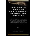 thumbnail image 1 of Influenza and Flu Challenges: Beyond the Sneezes: Navigating the Terrain of Influenza and Unraveling the Complexities and Strategies for Resilience (Paperback), 1 of 1