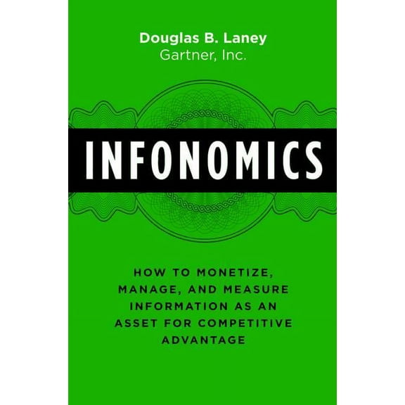 Infonomics: How to Monetize, Manage, and Measure Information as an Asset for Competitive Advantage, (Hardcover)